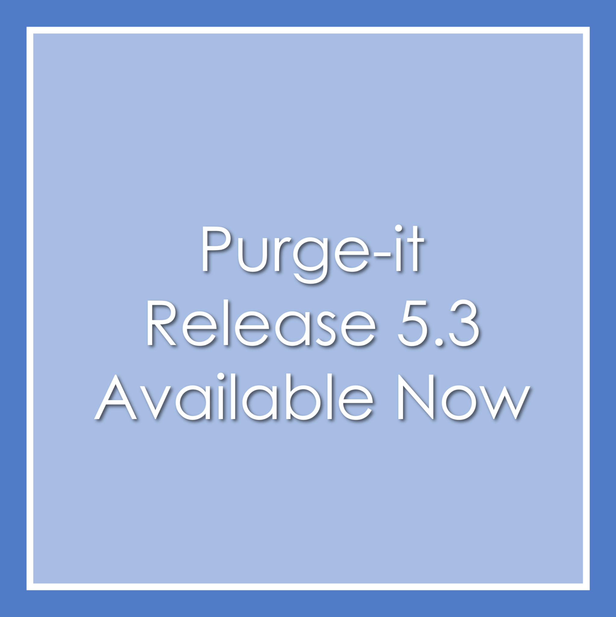 Purge-it 5.3 Available Now